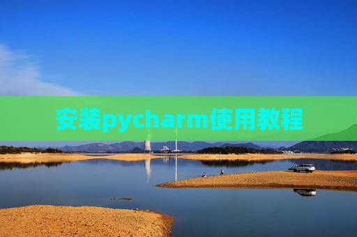 安装pycharm使用教程 安装pycharm使用教程